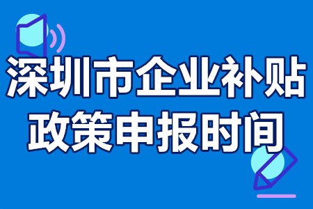 深圳市企业补贴政策申报时间