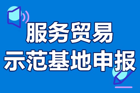 广州市服务贸易示范基地申报条件、申报资料、申报时间