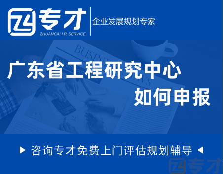 申报2023年度广东省工程研究中心申报条件及申报程序(图1) 广东省工程研究中心申报.png