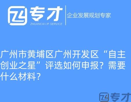 广州市黄埔区广州开发区“自主创业之星”评选如何申报?需要什么材料?(图1) 微信图片_20240724094821_副本.jpg