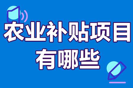 农业补贴项目有哪些2015年-2022年