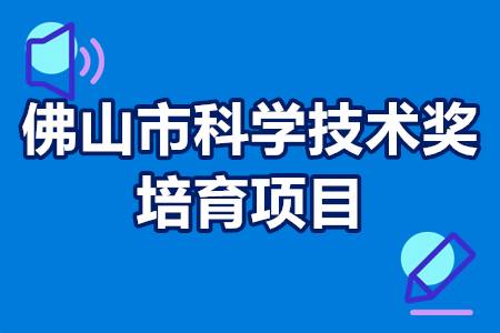 佛山市科学技术奖培育项目申报流程 佛山市科学技术奖培育项目条