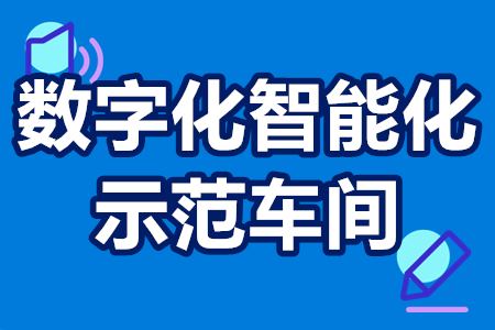 数字化智能化示范车间申报流程 数字化智能化示范车间条件