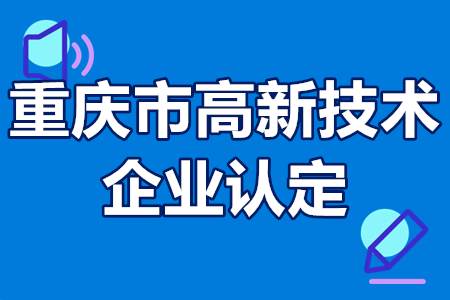 重庆市高新技术企业认定流程、申报条件、申报时间