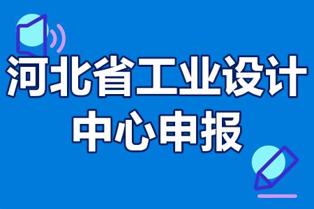 2022年河北省工业设计中心申报指南、条件、流程、扶持政策