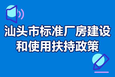 汕头市标准厂房建设和使用扶持政策、申报条件、申办流程、奖励资