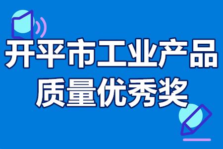 江门开平市工业产品质量优秀奖申报条件、评审程序、扶持奖励政策