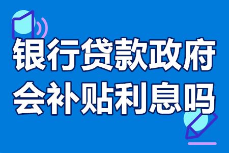 银行贷款政府会补贴利息吗