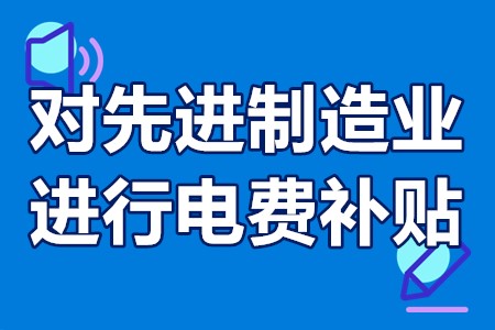 对先进制造业进行电费补贴 制造业企业的场地租赁补贴