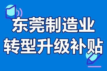 东莞制造业转型升级补贴 东莞制造业转型相关政策