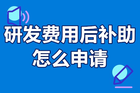 研发费用后补助怎么申请