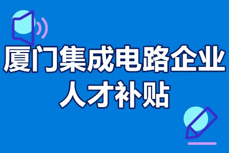 厦门集成电路企业人才补贴