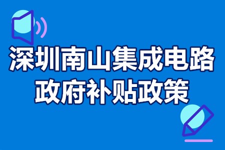 深圳南山集成电路政府补贴政策 深圳南山集成电路奖励申报条件