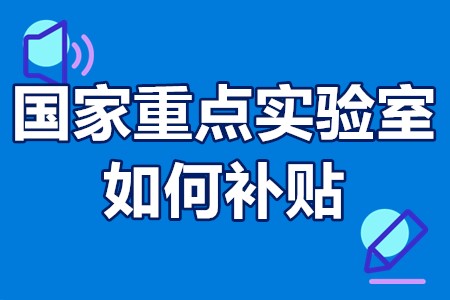 国家重点实验室如何补贴 重点实验室好申报吗