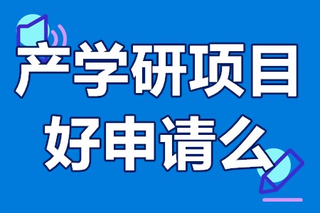 产学研项目好申请么 怎样申请产学研项目