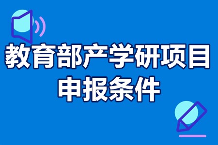 教育部产学研项目申报条件 产学研科技合作项目补贴