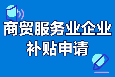 商贸服务业企业补贴申请 商贸服务业企业疫情政策补贴