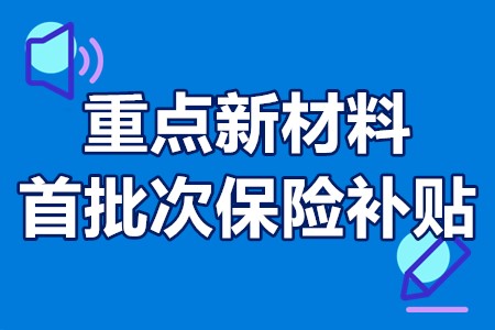 重点新材料首批次保险补贴 国家新材料保险补贴申报条件