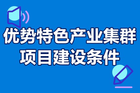 优势特色产业集群项目政策补贴 优势特色产业集群项目建设条件