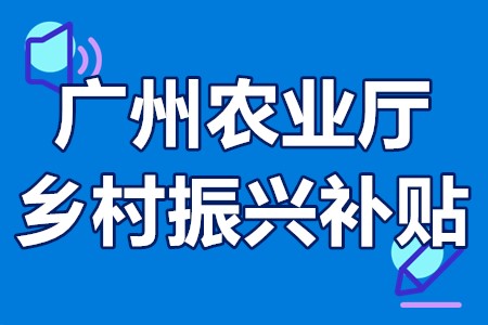 广州农业厅乡村振兴补贴 广州观光农业政策补贴