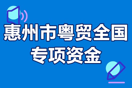 2022年惠州市粤贸全国专项资金申报条件、办理程序、支持政策