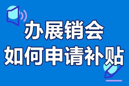 对企业参加展销会进行补贴 办展销会如何申请补贴