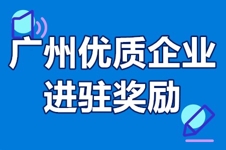 广州优质企业进驻奖励申报条件、奖励标准、办理流程、申请时间