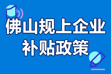 佛山规上企业补贴政策 佛山规上企业有什么贷款政策