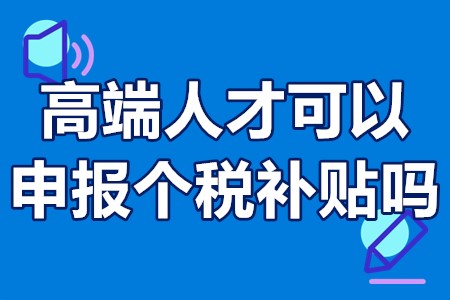 高端人才补贴是什么意思 高端人才可以申报个税补贴吗