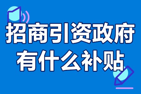 招商引资政府有什么补贴 招商引资项目补贴类型