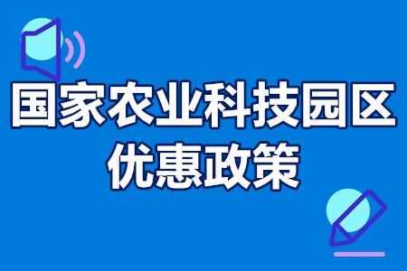 国家农业科技园区优惠政策 农业科技园区申报时间