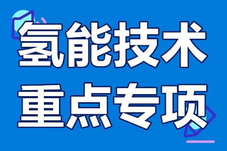 氢能技术重点专项申报流程、申报要求、申报方式、申报时间