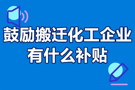 鼓励搬迁化工企业有什么补贴 国家对化工企业有哪些补贴