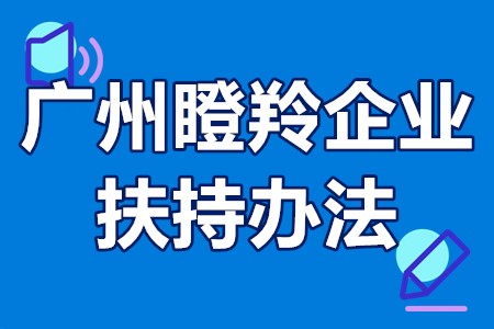 广州市瞪羚企业申报条件 广州瞪羚企业扶持办法