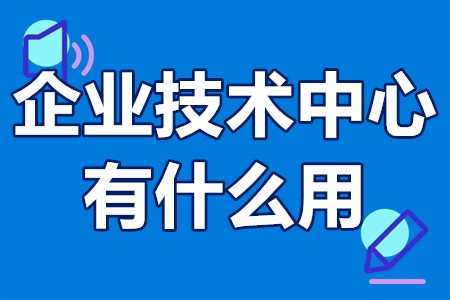 企业技术中心有什么用