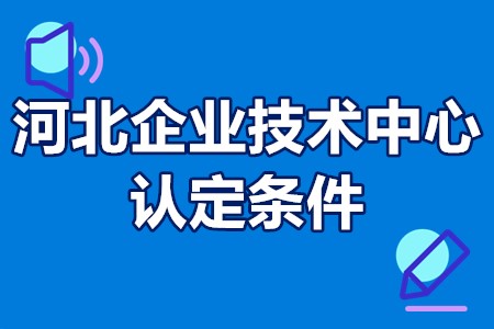 河北企业技术中心认定条件