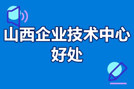 山西省级企业技术中心好处 山西企业技术中心认定标准