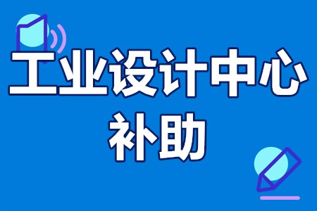 浙江省工业设计中心补助 浙江省工业设计中心申报资料