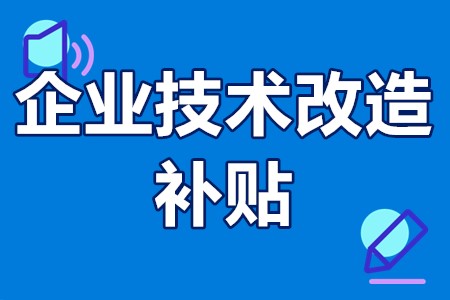 潮州市企业技术改造补贴范围、扶持方式、工作程序