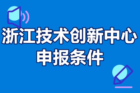 浙江技术创新中心申报条件 浙江省技术创新中心建设方案