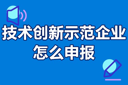 技术创新示范企业怎么申报