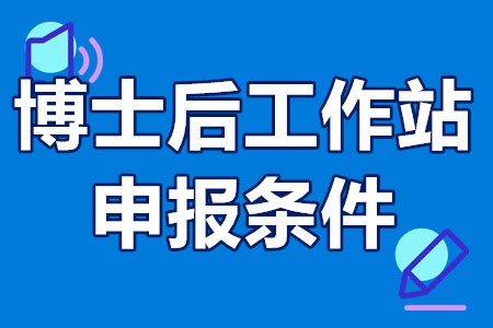 博士后工作站申报条件 博士后工作站申请流程