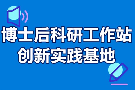 四川博士后科研工作站和创新实践基地申报条件、申报程序、时间