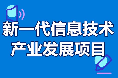 新一代信息技术和产业发展项目补贴支持范围、申报要求、​工作程