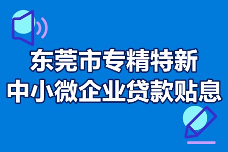 东莞市专精特新 中小微企业贷款贴息