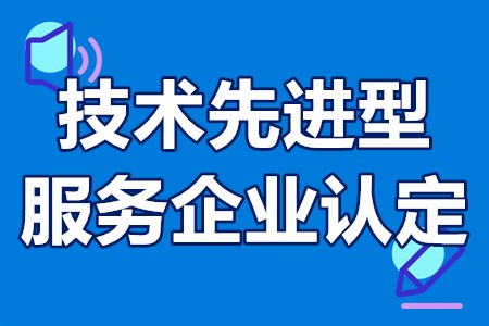河南省技术先进型服务企业认定申报时间、申报条件、申报程序、优