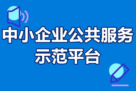 国家中小企业公共服务示范平台认定条件、申报材料、认定管理