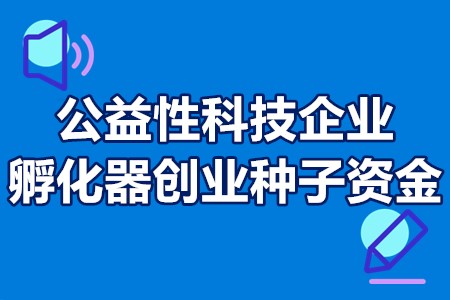 浙江省公益性科技企业孵化器创业种子资金申报时间、奖补、流程