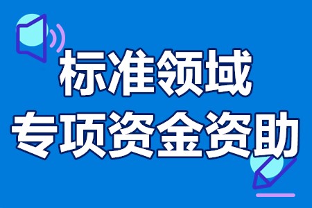 深圳市标准领域专项资金资助奖励项目申报时间、材料、条件