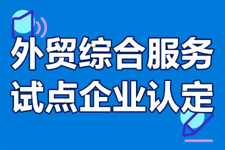 广州南沙外贸综合服务试点企业认定申请条件、时间、材料、流程